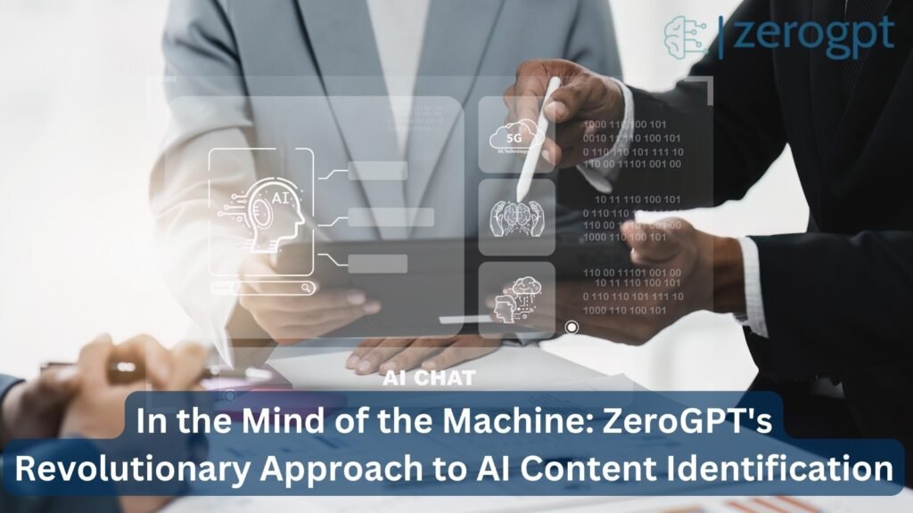 In the Mind of the Machine: ZeroGPT's Revolutionary Approach to AI Content Identification