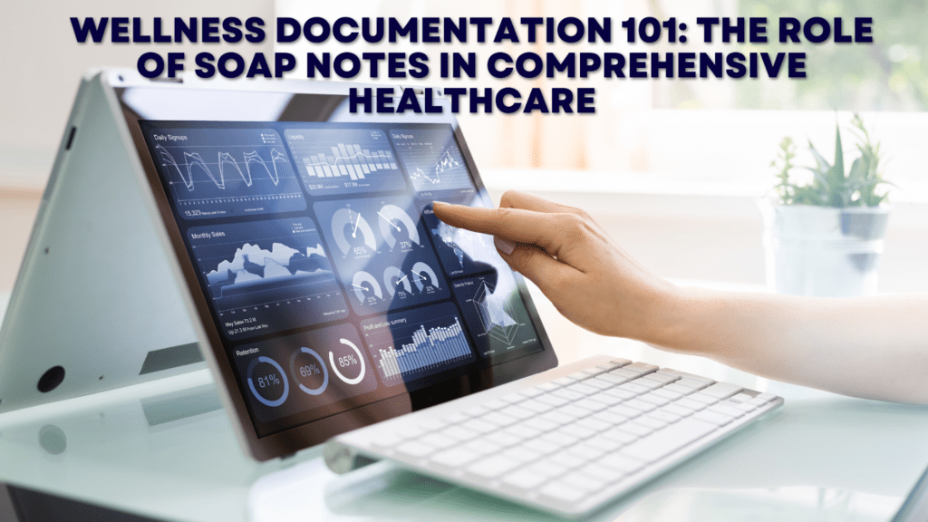 Wellness Documentation 101: The Role of SOAP Notes in Comprehensive Healthcare