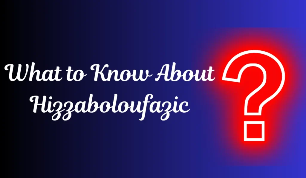 What to Know About Hizzaboloufazic: Benefits, Risks & FAQs