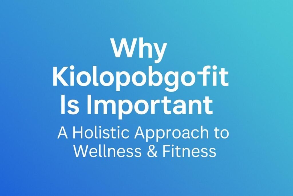 Why Kiolopobgofit Is Important